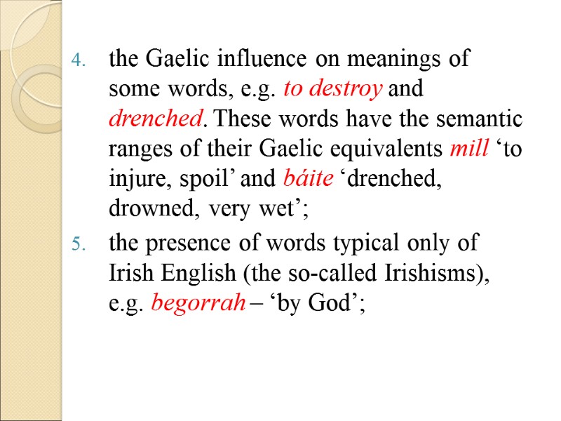 the Gaelic influence on meanings of some words, e.g. to destroy and drenched. These